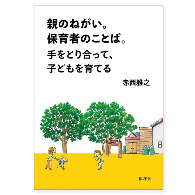 親のねがい。保育者のことば。手をとり合って、子どもを育てる　         赤西雅之　郁洋舎